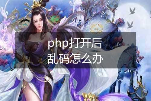 php打开后乱码怎么办