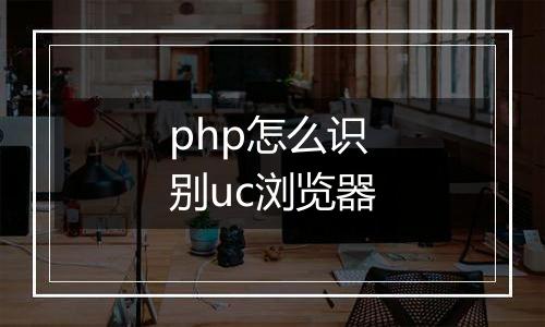 php怎么识别uc浏览器