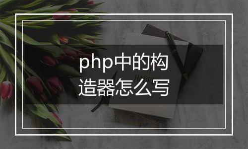 php中的构造器怎么写