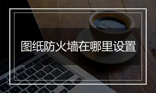 图纸防火墙在哪里设置
