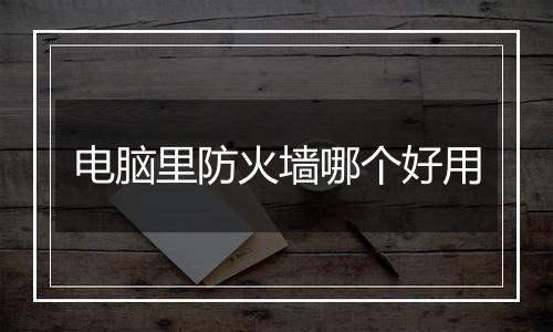 电脑里防火墙哪个好用