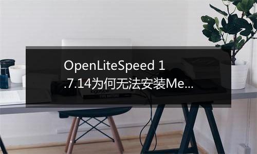 OpenLiteSpeed 1.7.14为何无法安装Memcached和Redis扩展?
