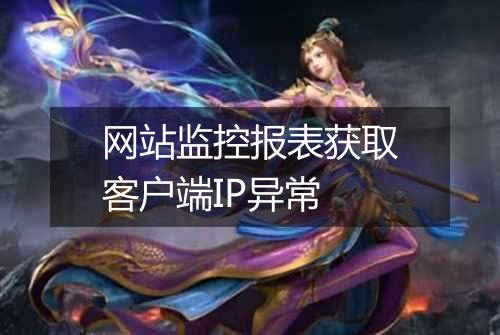网站监控报表获取客户端IP异常