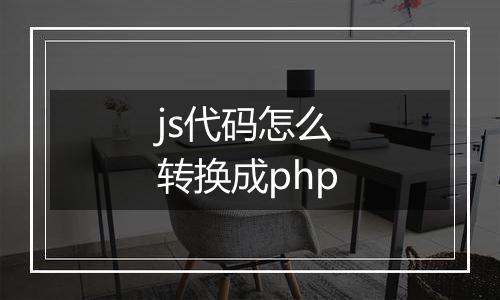 js代码怎么转换成php