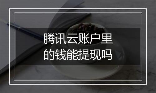 腾讯云账户里的钱能提现吗