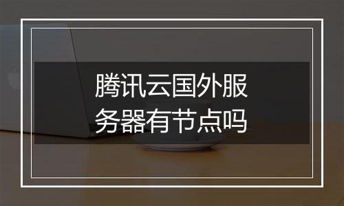 腾讯云国外服务器有节点吗