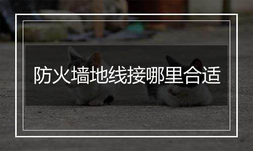 防火墙地线接哪里合适