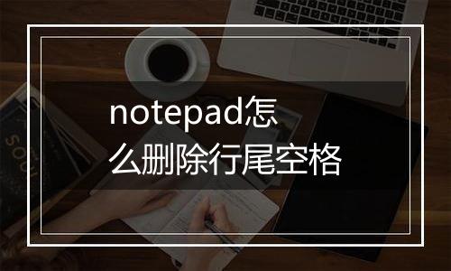 notepad怎么删除行尾空格
