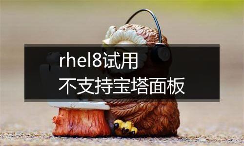 rhel8试用不支持宝塔面板