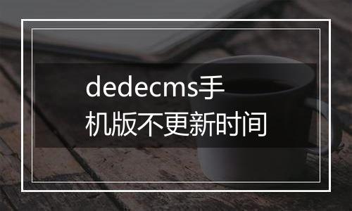 dedecms手机版不更新时间