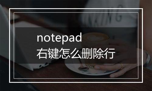 notepad右键怎么删除行