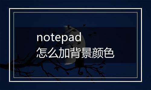 notepad怎么加背景颜色