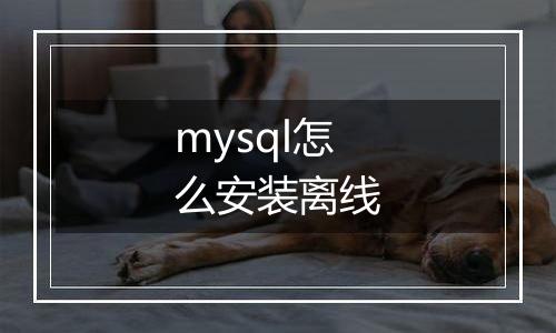 mysql怎么安装离线