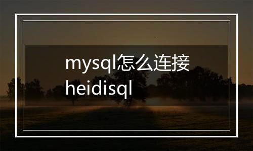 mysql怎么连接heidisql