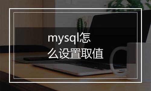 mysql怎么设置取值