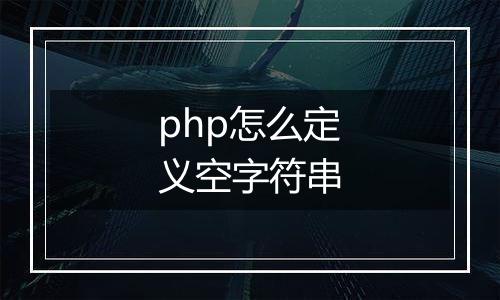 php怎么定义空字符串