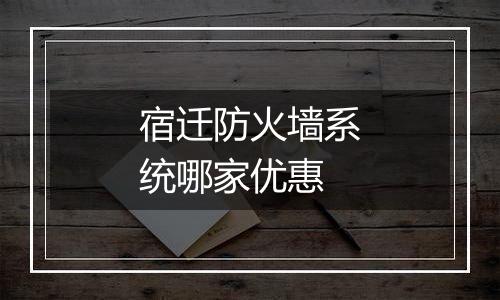 宿迁防火墙系统哪家优惠