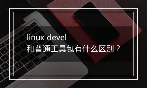 linux devel 和普通工具包有什么区别?