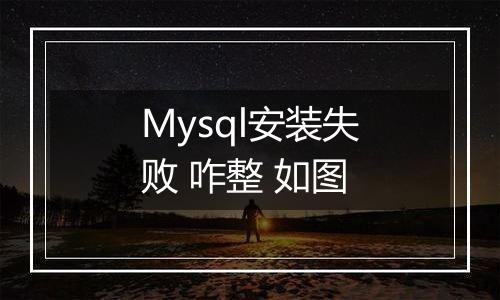 Mysql安装失败 咋整 如图