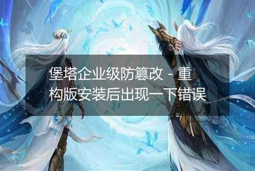 堡塔企业级防篡改 - 重构版安装后出现一下错误