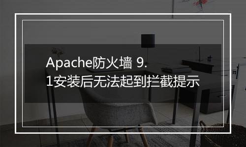 Apache防火墙 9.1安装后无法起到拦截提示