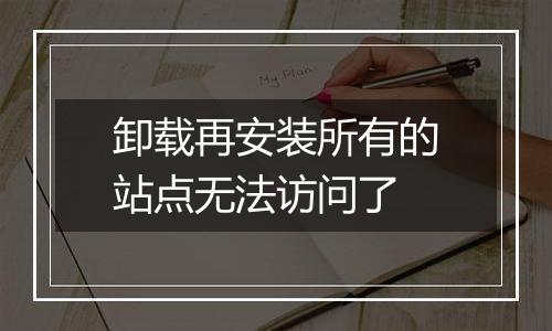 卸载再安装所有的站点无法访问了