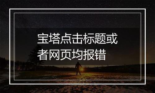 宝塔点击标题或者网页均报错