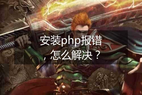 安装php报错，怎么解决？