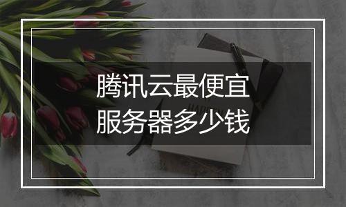 腾讯云最便宜服务器多少钱