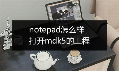 notepad怎么样打开mdk5的工程