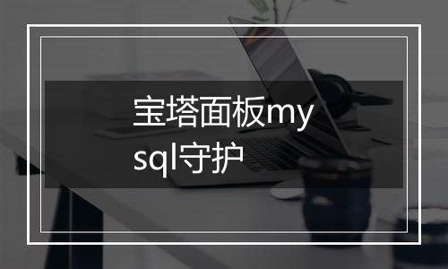 宝塔面板mysql守护