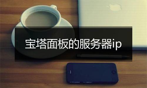 宝塔面板的服务器ip