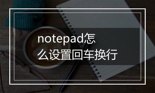 notepad怎么设置回车换行