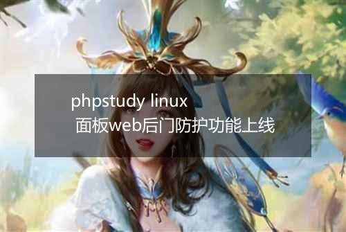 phpstudy linux 面板web后门防护功能上线