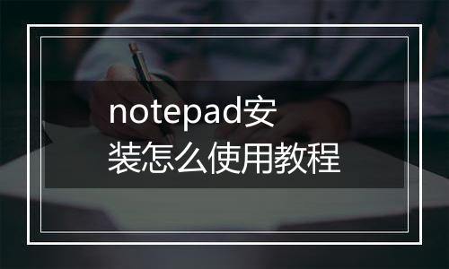 notepad安装怎么使用教程