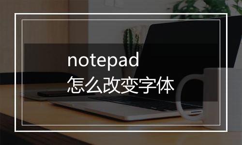 notepad怎么改变字体