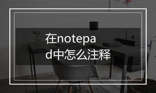 在notepad中怎么注释
