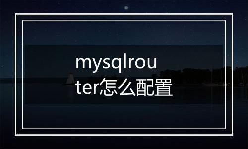 mysqlrouter怎么配置