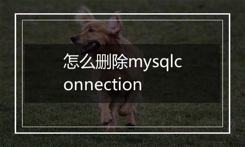 怎么删除mysqlconnection