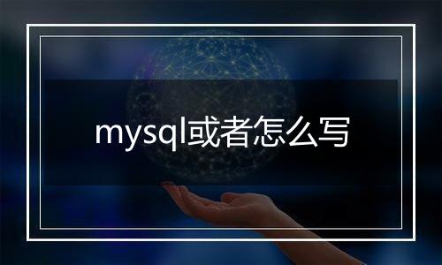 mysql或者怎么写