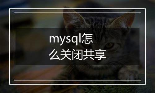 mysql怎么关闭共享