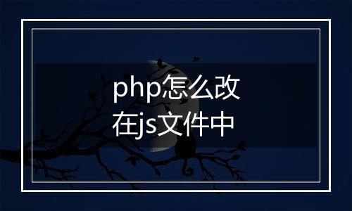 php怎么改在js文件中