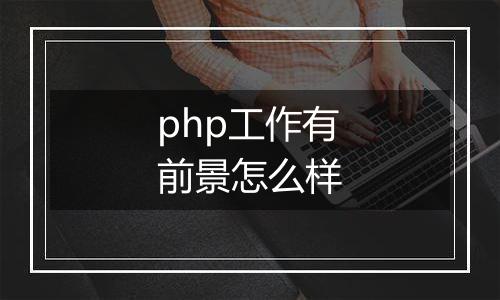 php工作有前景怎么样