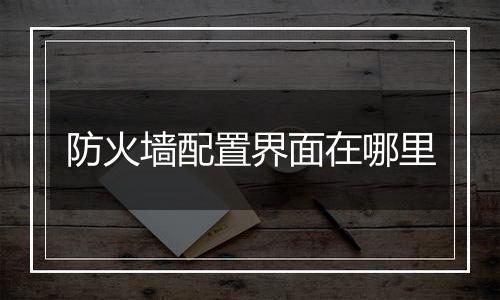 防火墙配置界面在哪里
