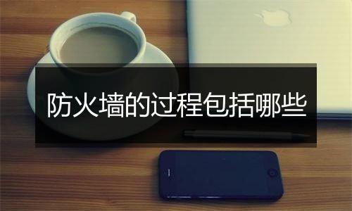 防火墙的过程包括哪些
