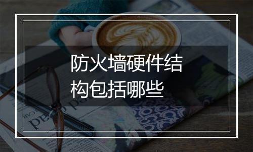 防火墙硬件结构包括哪些
