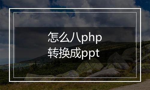 怎么八php转换成ppt