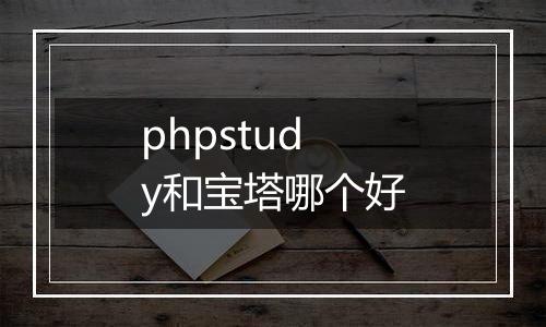 phpstudy和宝塔哪个好