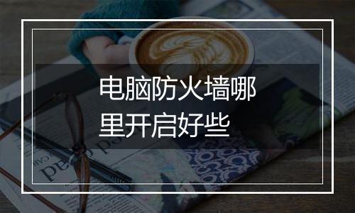 电脑防火墙哪里开启好些