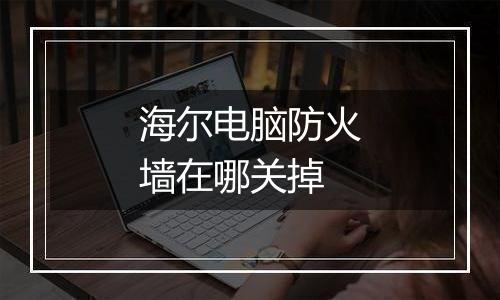 海尔电脑防火墙在哪关掉